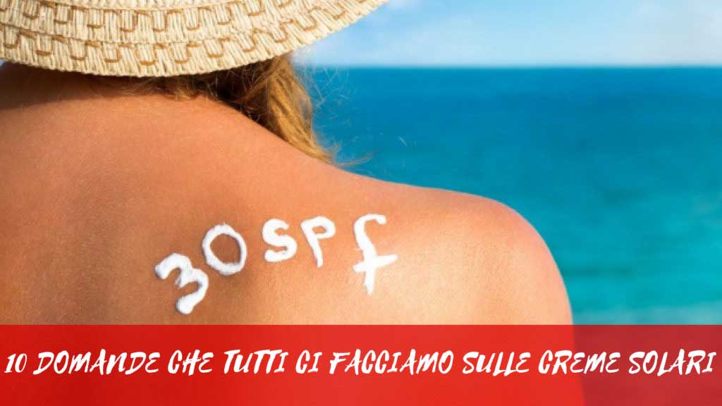 10 Domande che tutti ci facciamo sulle creme solari