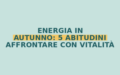 Ritrovare energia in autunno: 5 abitudini per affrontare la stagione con vitalità.